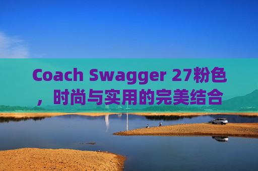 Coach Swagger 27粉色，时尚与实用的完美结合
