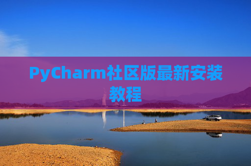 PyCharm社区版最新安装教程